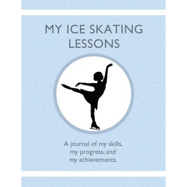My Ice Skating Lessons: A journal of my skills, my progress, and my achievements.