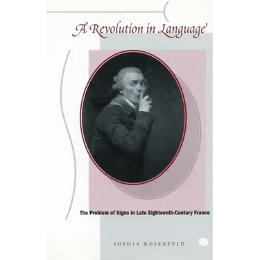 A Revolution in Language: The Problem of Signs in Late Eighteenth-Century France