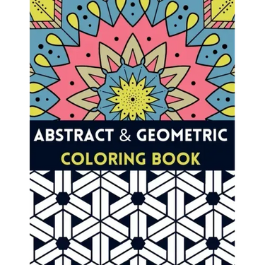 Abstract And Geometric Coloring Book: Geometric Coloring Book,30 Beautiful Geometric Designs In Various Styles For You To Explore Your Creative Side.