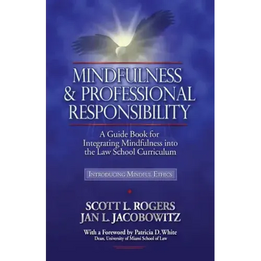 Mindfulness and Professional Responsibility: A Guide Book for Integrating Mindfulness into the Law School Curriculum