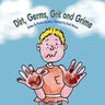Dirt, Germs, Grit and Grime: A book about hand-washing for children.