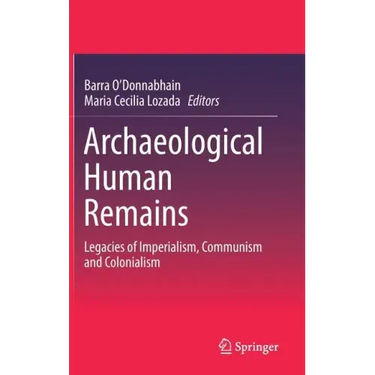 Archaeological Human Remains: Legacies of Imperialism, Communism and Colonialism