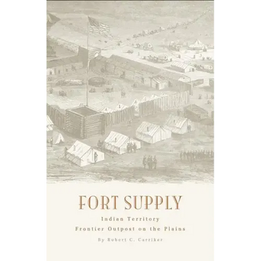 Fort Supply, Indian Territory: Frontier Outpost on the Plains