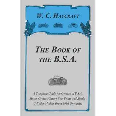 The Book of the B.S.A. - A Complete Guide for Owners of B.S.A. Motor-Cycles (Covers Vee-Twins and Single-Cylinder Models From 1936 Onwards)
