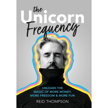 The Unicorn Frequency: Unleash the Magic of More Money, More Freedom and More Fun