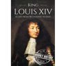 King Louis XIV: A Life From Beginning to End