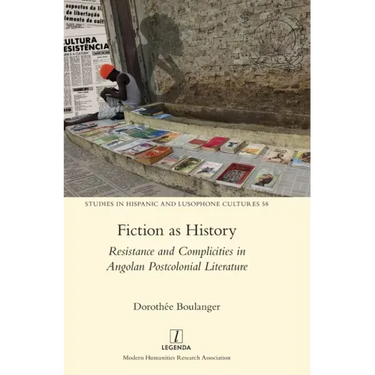 Fiction as History: Resistance and Complicities in Angolan Postcolonial Literature