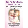 How to Have Twins. Double the Fun. How I Planned to Have My Identical Twin Girls Naturally. Chances of Having Twins. How to Get Twins Naturally.