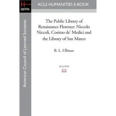 The Public Library of Renaissance Florence: Niccolo Niccoli, Cosimo de' Medici and the Library of San Marco