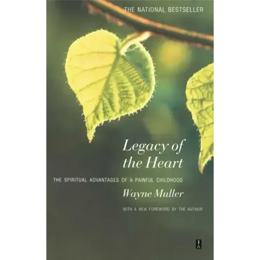 Legacy of the Heart: The Spiritual Advantage of a Painful Childhood