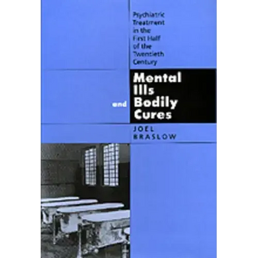 Mental Ills and Bodily Cures: Psychiatric Treatment in the First Half of the Twentieth Century Volume 8