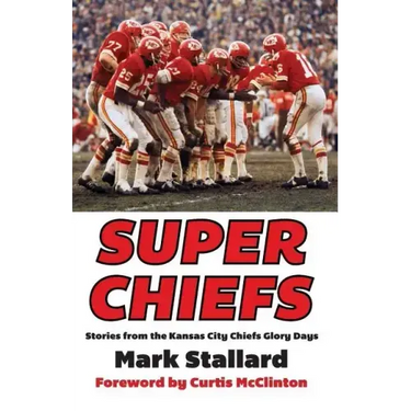 Super Chiefs: Stories from the Kansas City Chiefs Glory Days