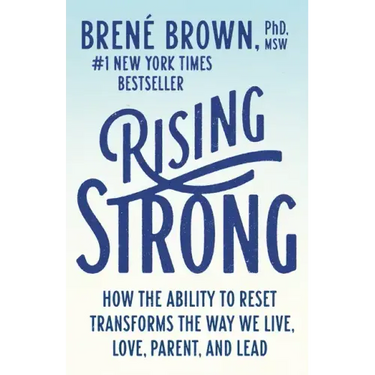 Rising Strong: How the Ability to Reset Transforms the Way We Live, Love, Parent, and Lead
