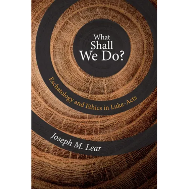 What Shall We Do?: Eschatology and Ethics in Luke-Acts