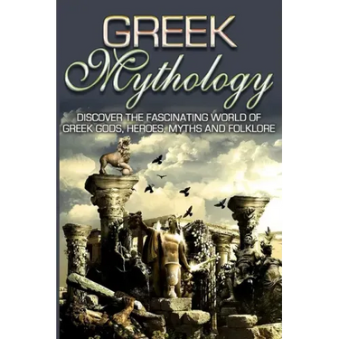 Greek Mythology: Discover the Fascinating World of Greek Gods, Heroes, Myths & Folklore