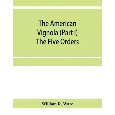 The American Vignola (Part I) The Five Orders