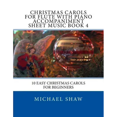 Christmas Carols For Flute With Piano Accompaniment Sheet Music Book 4: 10 Easy Christmas Carols For Beginners