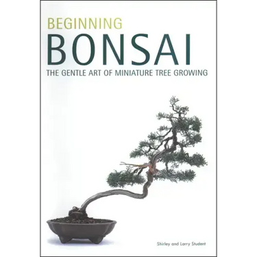 Beginning Bonsai: The Gentle Art of Miniature Tree Growing