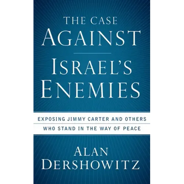 The Case Against Israel's Enemies: Exposing Jimmy Carter and Others Who Stand in the Way of Peace