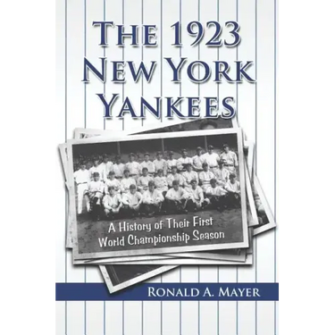 The 1923 New York Yankees: A History of Their First World Championship Season