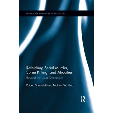 Rethinking Serial Murder, Spree Killing, and Atrocities: Beyond the Usual Distinctions