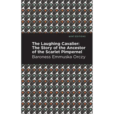 The Laughing Cavalier: The Story of the Ancestor of the Scarlet Pimpernel