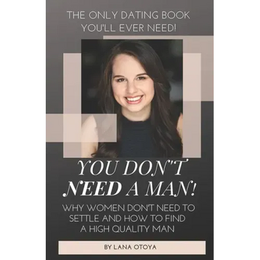 You Don't Need A Man!: Why Women Don't Need To Settle And How To Find A High Quality Man