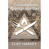 The Carbohydrate Appropriate Diet: Go beyond low-carb diets to lose weight fast, and improve energy and performance, without counting calories