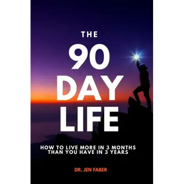 The 90 Day Life: How to Live More in 3 Months Than You Have in 3 Years