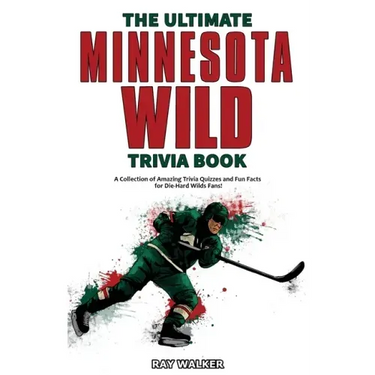 The Ultimate Minnesota Wild Trivia Book: A Collection of Amazing Trivia Quizzes and Fun Facts for Die-Hard Wild Fans!