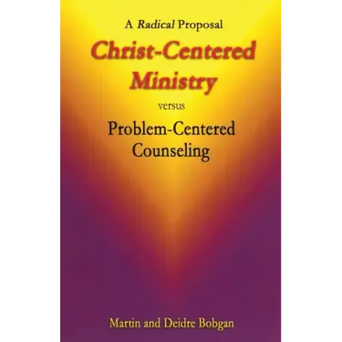 Christ-Centered Ministry versus Problem-Centered Counseling: A Radical Proposal