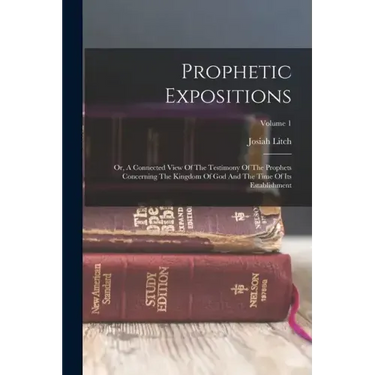 Prophetic Expositions: Or, A Connected View Of The Testimony Of The Prophets Concerning The Kingdom Of God And The Time Of Its Establishment; Volume 1