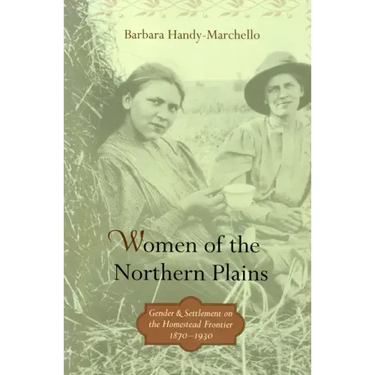 Women of the Northern Plains: Gender and Settlement on the Homestead Frontier