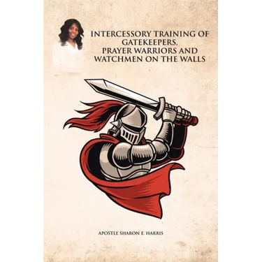 Intercessory Training of Gatekeepers Prayer Warriors, and Watchmen on the Walls