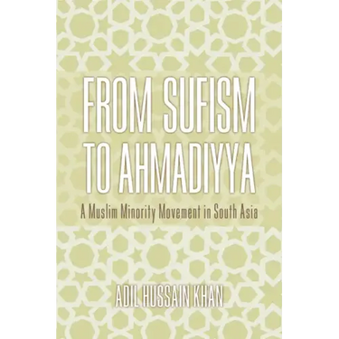 From Sufism to Ahmadiyya: A Muslim Minority Movement in South Asia