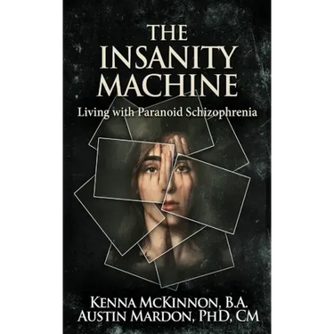 The Insanity Machine - Life with Paranoid Schizophrenia