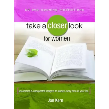 Take a Closer Look for Women: Uncommon & Unexpected Insights to Inspire Every Area of Your Life