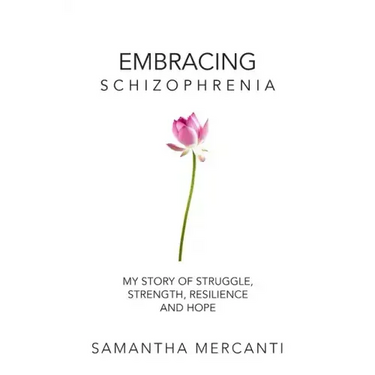 Embracing Schizophrenia: My Story of Struggle, Strength, Resilience and Hope