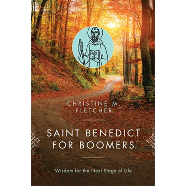Saint Benedict for Boomers: Wisdom for the Next Stage of Life