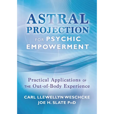 Astral Projection for Psychic Empowerment: Practical Applications of the Out-Of-Body Experience