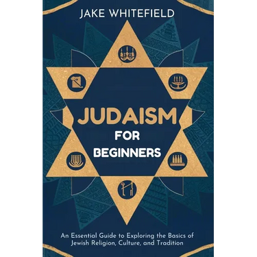 Judaism for Beginners: An Essential Guide to Exploring the Basics of Jewish Religion, Culture, and Tradition