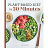 Plant-Based Diet in 30 Minutes: 100 Fast & Easy Recipes for Busy People