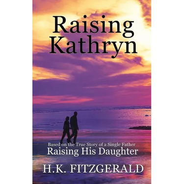 Raising Kathryn: Based on the True Story of a Single Father Raising His Daughter