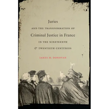Juries and the Transformation of Criminal Justice in France in the Nineteenth and Twentieth Centuries