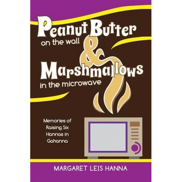 Peanut Butter on the Wall & Marshmallows in the Microwave: Memories of Raising Six Hannas in Gahanna