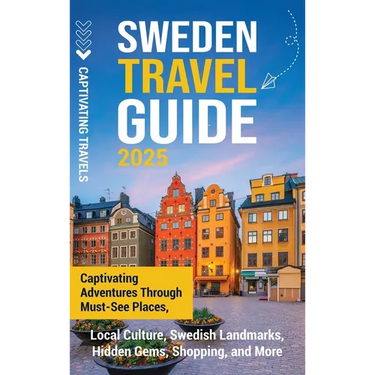 Sweden Travel Guide: Captivating Adventures Through Must-See Places, Local Culture, Swedish Landmarks, Hidden Gems, Shopping, and More