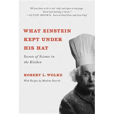 What Einstein Kept Under His Hat: Secrets of Science in the Kitchen