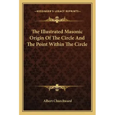 The Illustrated Masonic Origin of the Circle and the Point Within the Circle