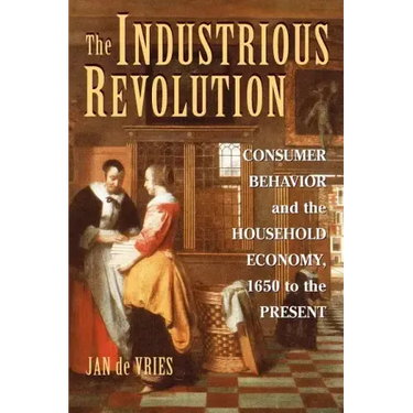 The Industrious Revolution: Consumer Behavior and the Household Economy, 1650 to the Present