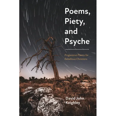 Poems, Piety, and Psyche: Progressive Poems for Rebellious Christians